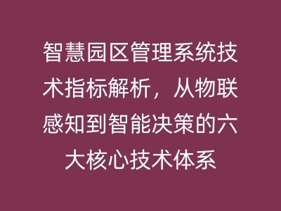 智慧園區管理系統技術指標解析，從物聯感知到智能決策的六大核心技術體系 